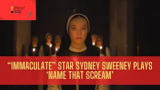 "Immaculate" Star Sydney Sweeney Plays 'Name That Scream"