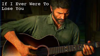 Joel's Song Extended | The Last Of Us Part Two | Joel Sings to Ellie | If I Ever Were To Lose You