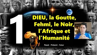 1. Dieu, la Goutte, Fehmi, Le Noir, l'Afrique et l’Humanité :   Passé - Présent-Futur