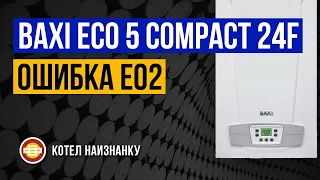 Котел Baxi Eco 5 Compact 24F ошибка Е02