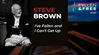 "I've Fallen and I Can't Get Up" | Fallen & Free 2023 | Steve Brown