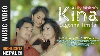 Kina Lagchha Timilai - Lily Mishra Ft. Aanchal Sharma & Kamal Singh | Official Video 2018