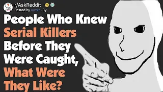 People Who Personally Knew Serial Killers, What Were They Like? [AskReddit]