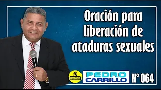 Nº 064 "ORACIÓN CONTRA LAS ATADURAS SEXUALES" Pastor Pedro Carrillo