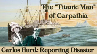 The Titanic Journalist on Carpathia : Carlos Hurd