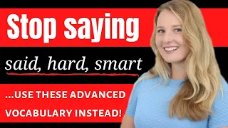 STOP SAYING HARD, SMART and SAID   Advanced English Words and Phrases to use for Fluency