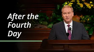 After the Fourth Day | W. Mark Bassett | April 2023 General Conference