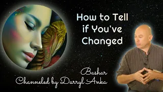 Bashar: How to Tell if You’ve Changed