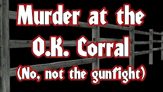 Murder at the OK Corral (No, not the gunfight)