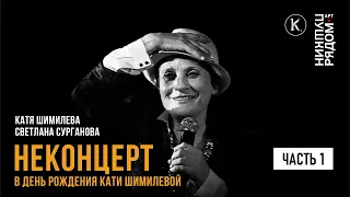 Катя Шимилёва, Светлана Сурганова. НЕКОНЦЕРТ Кати Шимилёвой в День рождения. Часть 1