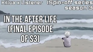 In the afterlife ll Killua x Listener ll Final part ll (Spin-off series season 3) Read description!