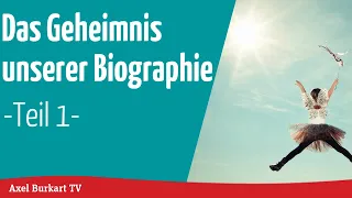 Das Geheimnis unserer Biographie - wie die Biographie unserer Seele unser Leben bestimmt - Teil 1.