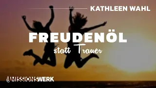 Freudenöl statt Trauer | Kathleen Wahl