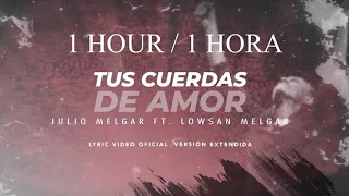 Julio Melgar - Tus Cuerdas De Amor feat. Lowsan Melgar (1 HOUR/ 1 HORA)