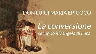 Don Luigi Maria Epicoco - La conversione secondo il Vangelo di Luca - Prima relazione
