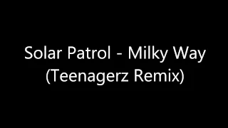 Solar Patrol - Milky Way (Teenagerz Remix) [Full HQ]