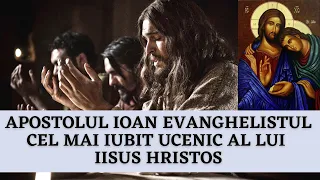 APOSTOLUL IOAN EVANGHELISTUL CEL MAI IUBIT UCENIC AL LUI IISUS HRISTOS