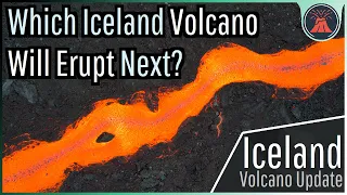 Iceland Volcano Update; Which Volcano Will Erupt Next?