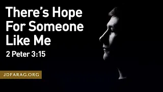 There’s Hope For Someone Like Me - 2 Peter 3:15 – March 26th, 2023