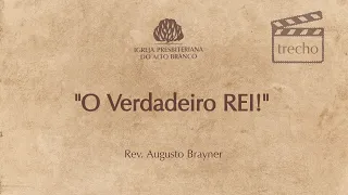 "O VERDADEIRO REI!" - Trecho | Rev. Augusto Brayner
