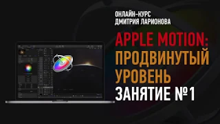 Apple Motion. Продвинутый уровень. Занятие №1. Дмитрий Ларионов