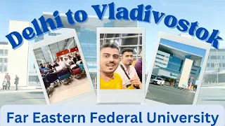 Far Eastern Federal University | Batch Departure | Delhi to Vladivostok | FEFU