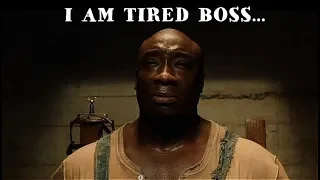 "The Green Mile" – "I'm tired boss..."