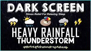 HEAVY RAINFALL & THUNDERSTORM Sounds For Sleeping｜BLACK SCREEN｜Stress Relief For Relaxing Sleep