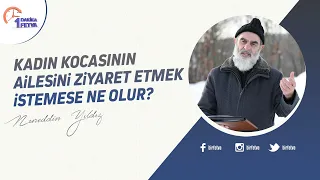 Kadın kocasının ailesini ziyaret etmek istemese ne olur? | [Birfetva-Nureddin Yıldız]