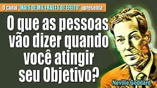 Neville Goddard - O que as pessoas vão dizer quando você atingir seu objetivo?