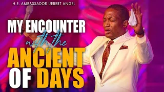 My Encounter With The Ancient Of Days with H.E. Ambassador Uebert Angel