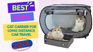 Best Cat Carrier For Long Distance Car Travel Of 2023