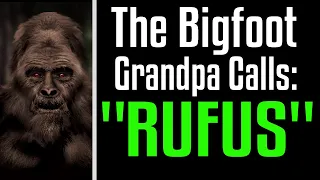 Grandpa Calls His Bigfoot "Rufus"