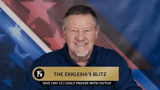 The Ekklesia's Blitz | Give Him 15  Daily Prayer with Dutch | April 17, 2023