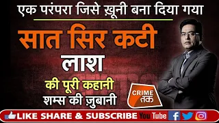 EP 387: एक परंपरा जिसे खूनी बना दिया गया.. सात सिरकटी लाश की कहानी |CRIME TAK