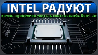 😰INTEL РАДУЮТ и печалят одновременно, уход главы синих и вся линейка Rocket Lake