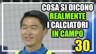 COSA SI DICONO REALMENTE I CALCIATORI IN CAMPO PARTE 30