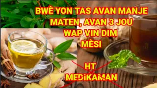 BWÈ YON TAS AVAN OU  MANJE NAN MATEN E AVAN 3 JOU WAP VIN DIM MÈSI POU TOUT MALADI SA YO KAP DISPA..