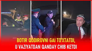 BOTIR QODIROVNI GAI TO’XTATDI, U VAZIYATDAN QANDAY CHIB KETDI?