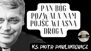 PAN BÓG POZWALA NAM PÓJŚĆ WŁASNĄ DROGĄ ! - Ks. Piotr Pawlukiewicz