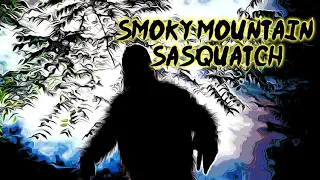 Smoky Mountain Sasquatch .The Search begins for Bigfoot Deep in the heart of Smoky Mountains