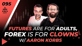 Why Futures Is Better Than Forex With Aaron Korbs | 095