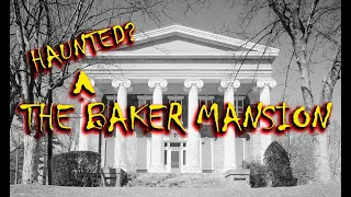 The Baker Mansion - Haunted?