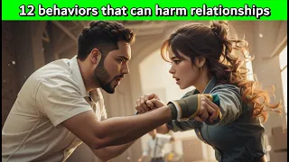 12 behaviors that can harm relationships