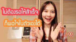 ไม่ต้องรอให้สำเร็จแล้วถึงพอใจในตัวเอง | หมอจริง DR JING