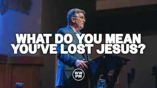 What do You Mean You've Lost Jesus? | Carter Conlon
