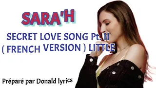 SARA'H SECRET LOVE SONG PT II (FRENCH VERSION) LITTLE (PAROLES/LYRICS)