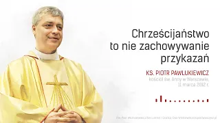 [NA NIEDZIELĘ 3 MARCA 2024] Chrześcijaństwo to nie zachowywanie...- ks. Piotr Pawlukiewicz [2012 r.]