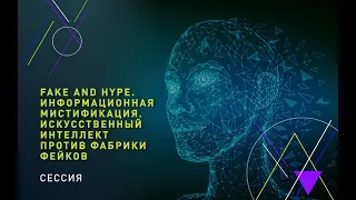 Fake and Hype. Информационная мистификация. Искусственный интеллект против фабрики фейков