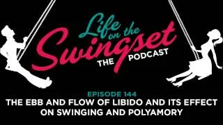 SS 144: The Ebb and Flow of Libido and its Effect on Swinging and Polyamory